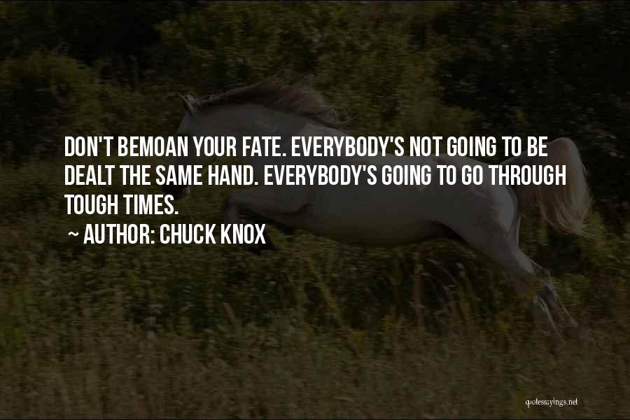 Chuck Knox Quotes: Don't Bemoan Your Fate. Everybody's Not Going To Be Dealt The Same Hand. Everybody's Going To Go Through Tough Times.