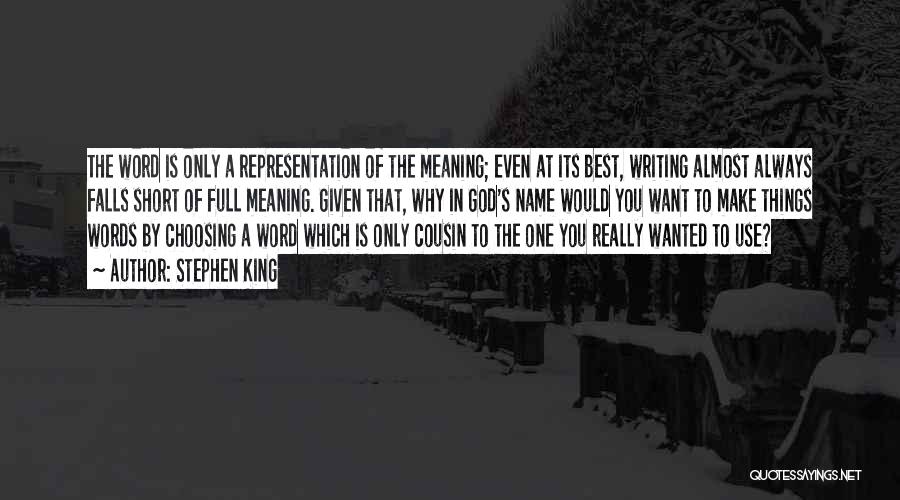 Stephen King Quotes: The Word Is Only A Representation Of The Meaning; Even At Its Best, Writing Almost Always Falls Short Of Full