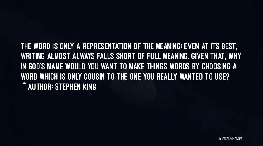 Stephen King Quotes: The Word Is Only A Representation Of The Meaning; Even At Its Best, Writing Almost Always Falls Short Of Full
