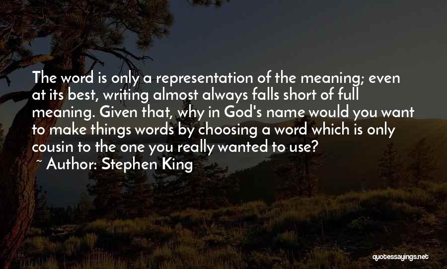 Stephen King Quotes: The Word Is Only A Representation Of The Meaning; Even At Its Best, Writing Almost Always Falls Short Of Full