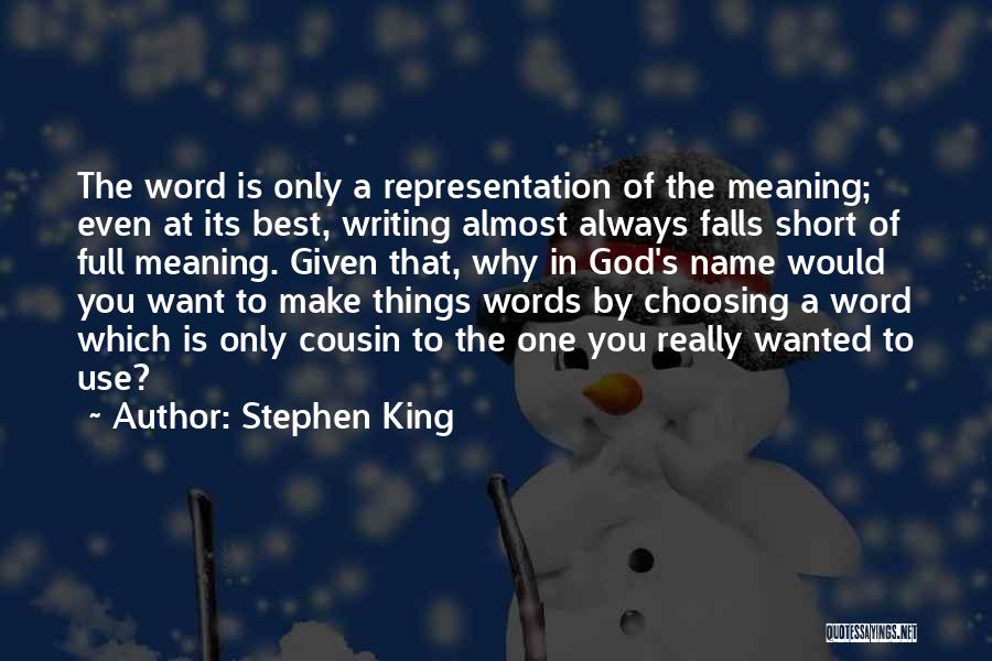 Stephen King Quotes: The Word Is Only A Representation Of The Meaning; Even At Its Best, Writing Almost Always Falls Short Of Full