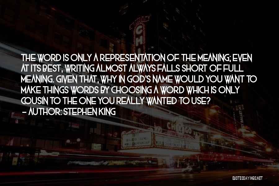 Stephen King Quotes: The Word Is Only A Representation Of The Meaning; Even At Its Best, Writing Almost Always Falls Short Of Full