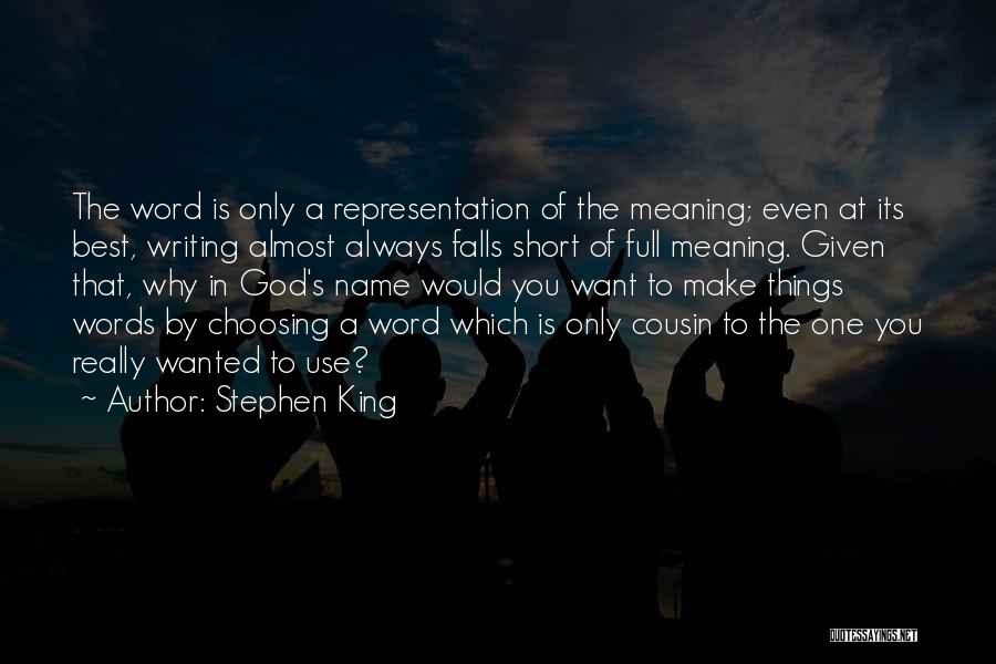 Stephen King Quotes: The Word Is Only A Representation Of The Meaning; Even At Its Best, Writing Almost Always Falls Short Of Full