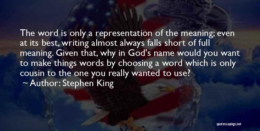 Stephen King Quotes: The Word Is Only A Representation Of The Meaning; Even At Its Best, Writing Almost Always Falls Short Of Full