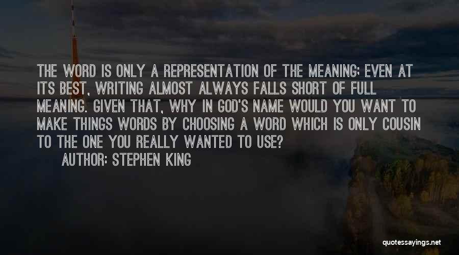 Stephen King Quotes: The Word Is Only A Representation Of The Meaning; Even At Its Best, Writing Almost Always Falls Short Of Full