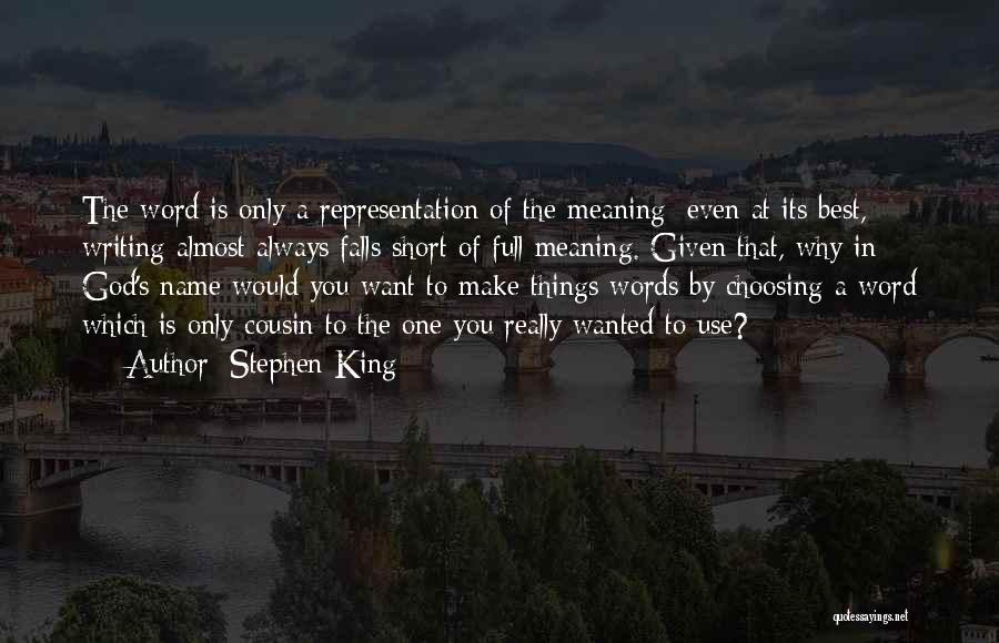 Stephen King Quotes: The Word Is Only A Representation Of The Meaning; Even At Its Best, Writing Almost Always Falls Short Of Full