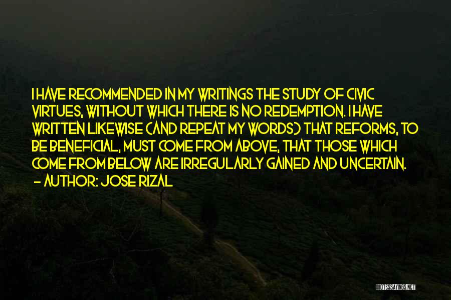 Jose Rizal Quotes: I Have Recommended In My Writings The Study Of Civic Virtues, Without Which There Is No Redemption. I Have Written
