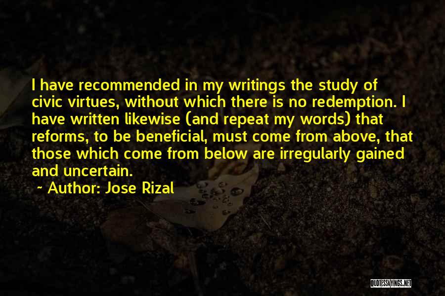 Jose Rizal Quotes: I Have Recommended In My Writings The Study Of Civic Virtues, Without Which There Is No Redemption. I Have Written