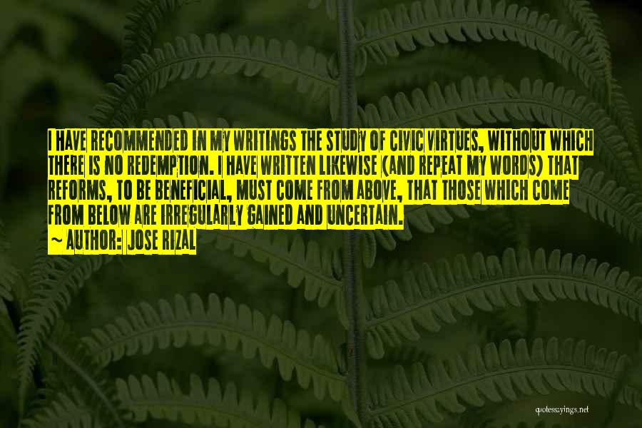 Jose Rizal Quotes: I Have Recommended In My Writings The Study Of Civic Virtues, Without Which There Is No Redemption. I Have Written