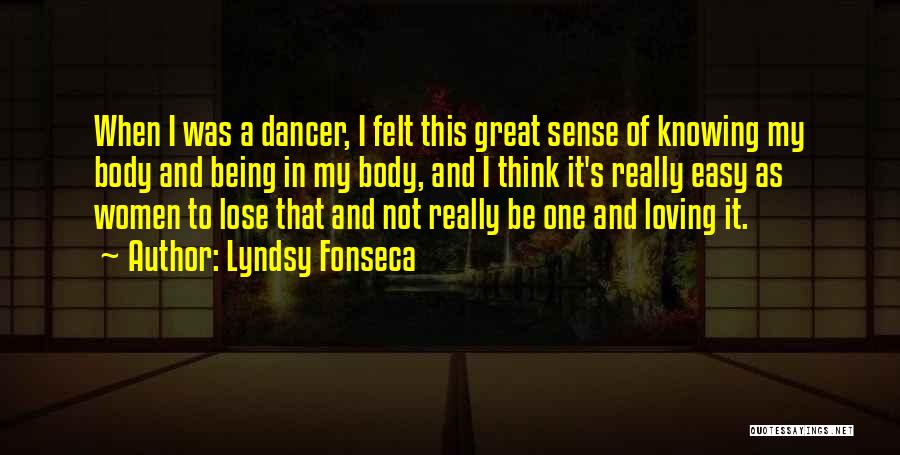 Lyndsy Fonseca Quotes: When I Was A Dancer, I Felt This Great Sense Of Knowing My Body And Being In My Body, And
