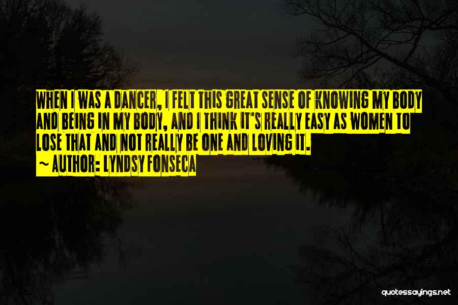 Lyndsy Fonseca Quotes: When I Was A Dancer, I Felt This Great Sense Of Knowing My Body And Being In My Body, And