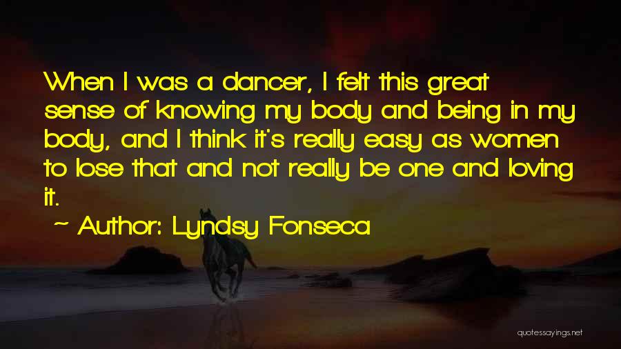 Lyndsy Fonseca Quotes: When I Was A Dancer, I Felt This Great Sense Of Knowing My Body And Being In My Body, And