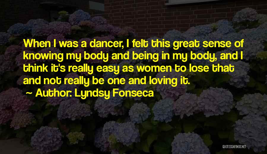 Lyndsy Fonseca Quotes: When I Was A Dancer, I Felt This Great Sense Of Knowing My Body And Being In My Body, And
