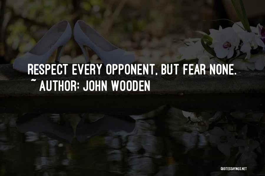 John Wooden Quotes: Respect Every Opponent, But Fear None.