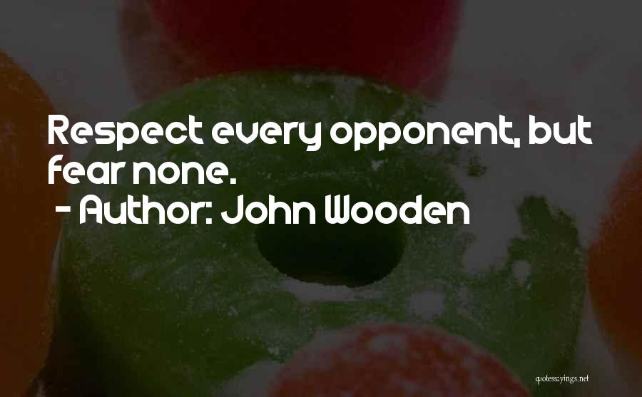 John Wooden Quotes: Respect Every Opponent, But Fear None.