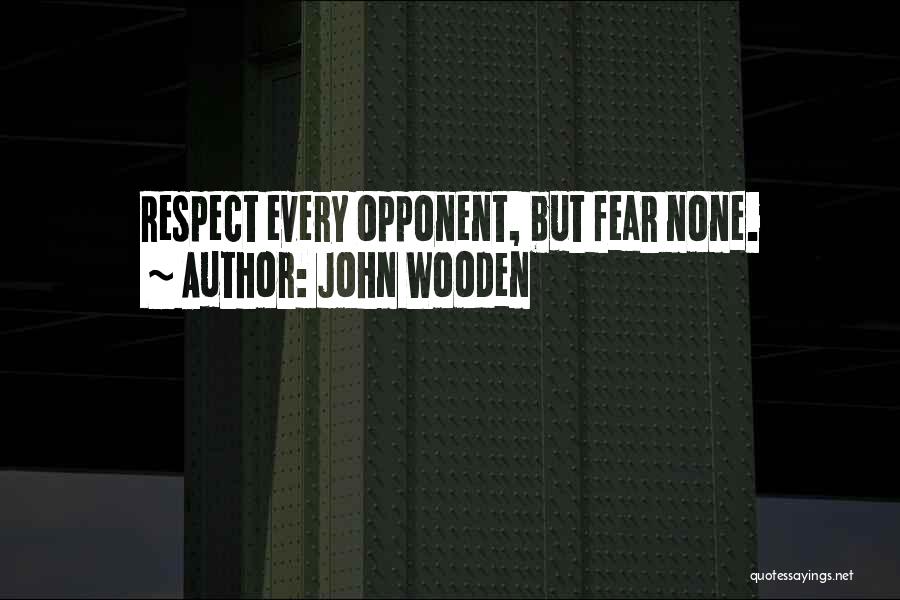 John Wooden Quotes: Respect Every Opponent, But Fear None.