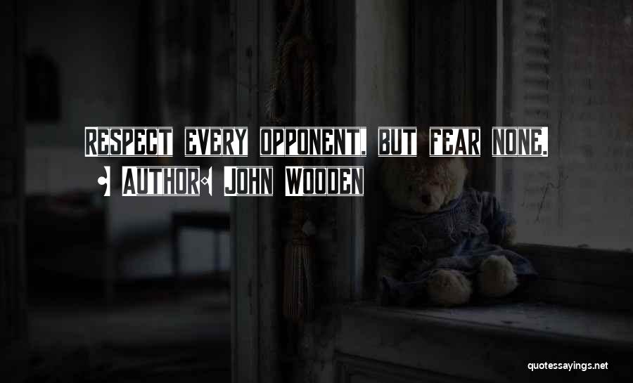 John Wooden Quotes: Respect Every Opponent, But Fear None.