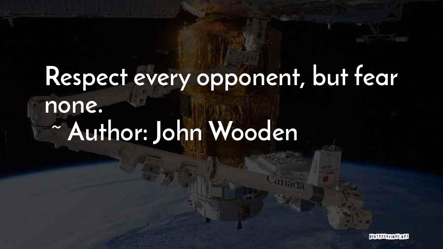 John Wooden Quotes: Respect Every Opponent, But Fear None.