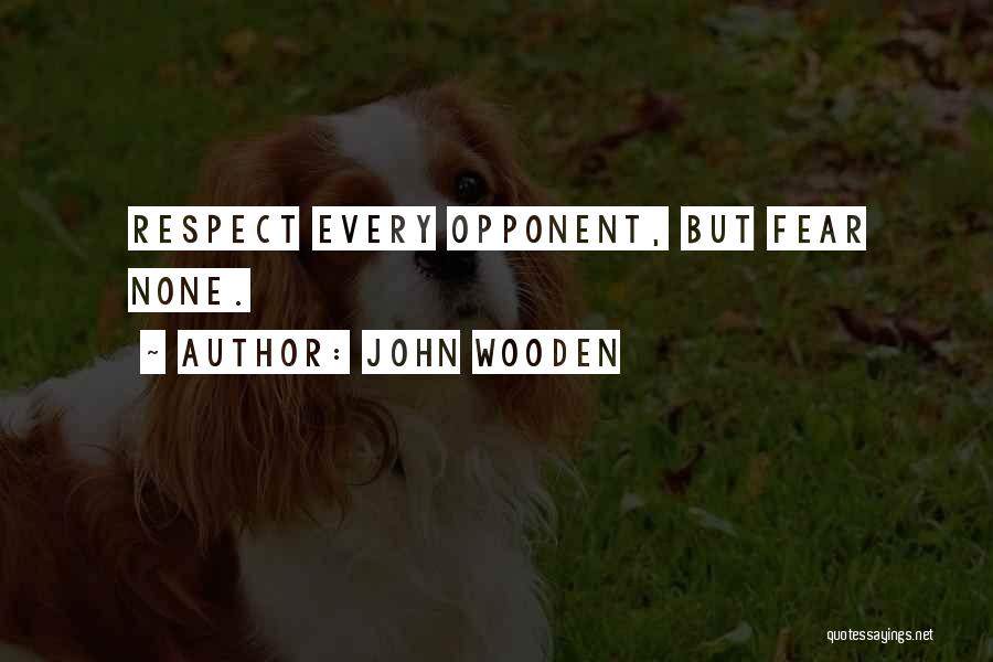 John Wooden Quotes: Respect Every Opponent, But Fear None.