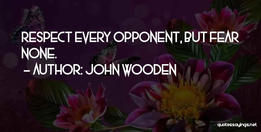 John Wooden Quotes: Respect Every Opponent, But Fear None.