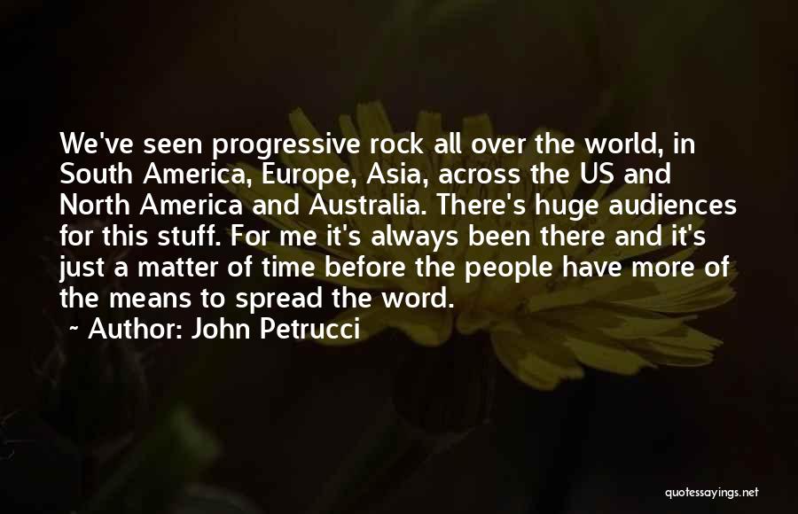 John Petrucci Quotes: We've Seen Progressive Rock All Over The World, In South America, Europe, Asia, Across The Us And North America And