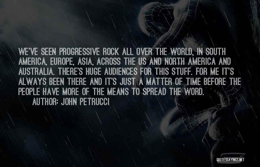 John Petrucci Quotes: We've Seen Progressive Rock All Over The World, In South America, Europe, Asia, Across The Us And North America And