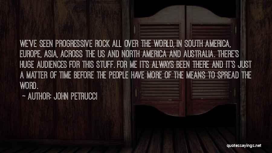 John Petrucci Quotes: We've Seen Progressive Rock All Over The World, In South America, Europe, Asia, Across The Us And North America And