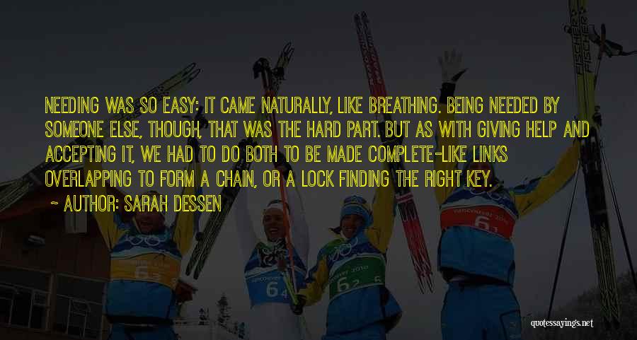 Sarah Dessen Quotes: Needing Was So Easy: It Came Naturally, Like Breathing. Being Needed By Someone Else, Though, That Was The Hard Part.