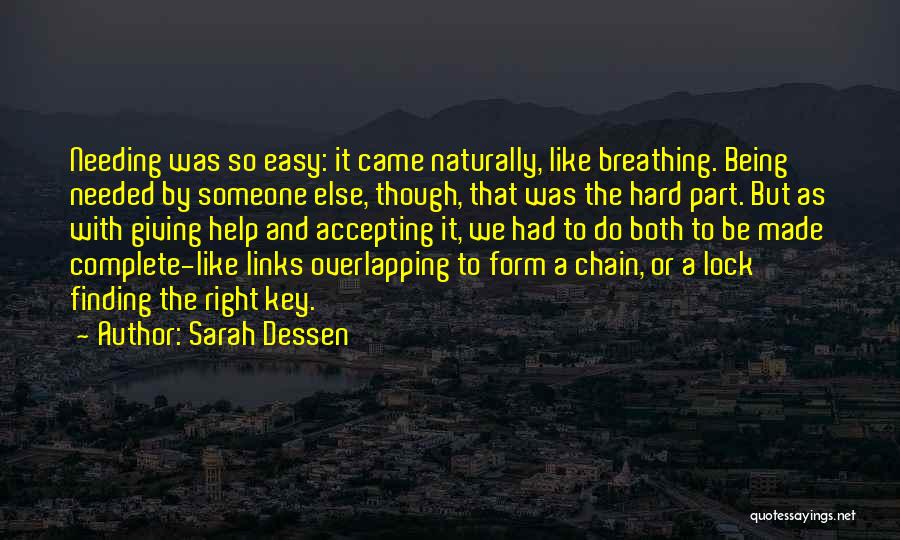 Sarah Dessen Quotes: Needing Was So Easy: It Came Naturally, Like Breathing. Being Needed By Someone Else, Though, That Was The Hard Part.