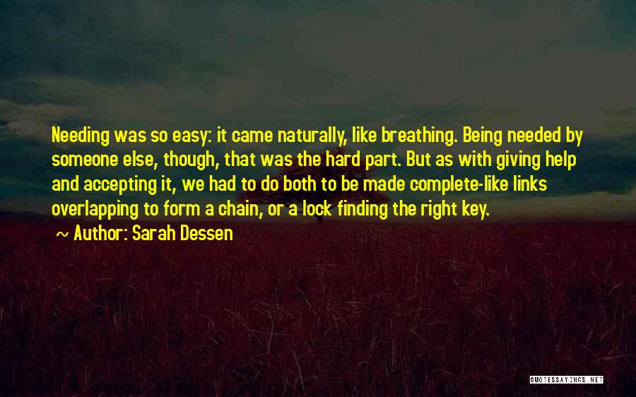 Sarah Dessen Quotes: Needing Was So Easy: It Came Naturally, Like Breathing. Being Needed By Someone Else, Though, That Was The Hard Part.