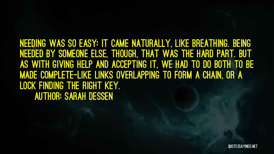 Sarah Dessen Quotes: Needing Was So Easy: It Came Naturally, Like Breathing. Being Needed By Someone Else, Though, That Was The Hard Part.