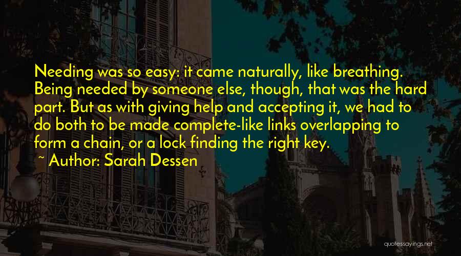 Sarah Dessen Quotes: Needing Was So Easy: It Came Naturally, Like Breathing. Being Needed By Someone Else, Though, That Was The Hard Part.