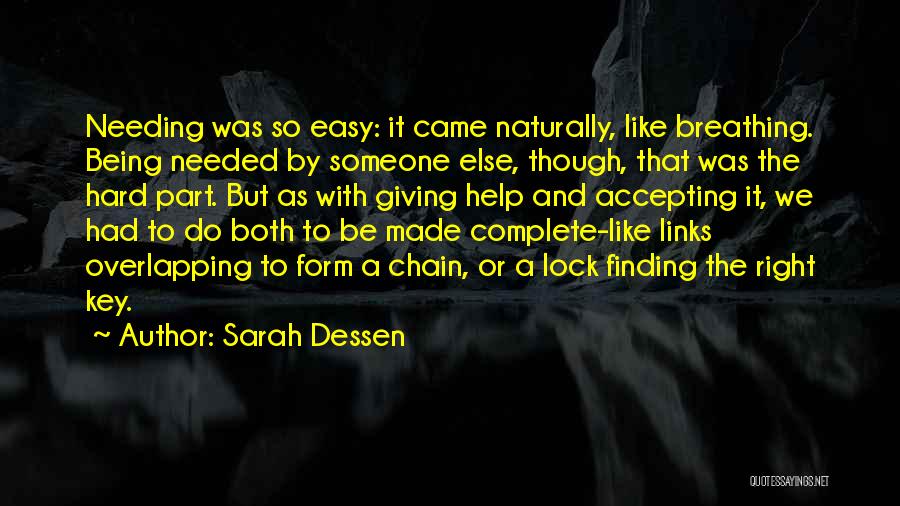 Sarah Dessen Quotes: Needing Was So Easy: It Came Naturally, Like Breathing. Being Needed By Someone Else, Though, That Was The Hard Part.