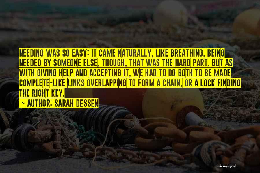 Sarah Dessen Quotes: Needing Was So Easy: It Came Naturally, Like Breathing. Being Needed By Someone Else, Though, That Was The Hard Part.