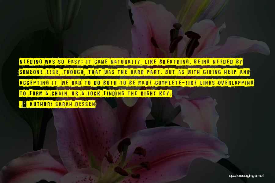 Sarah Dessen Quotes: Needing Was So Easy: It Came Naturally, Like Breathing. Being Needed By Someone Else, Though, That Was The Hard Part.