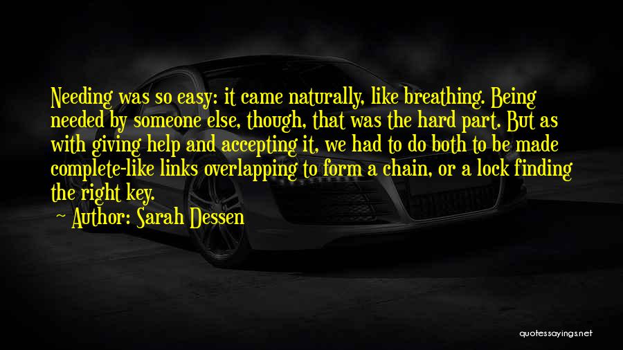 Sarah Dessen Quotes: Needing Was So Easy: It Came Naturally, Like Breathing. Being Needed By Someone Else, Though, That Was The Hard Part.