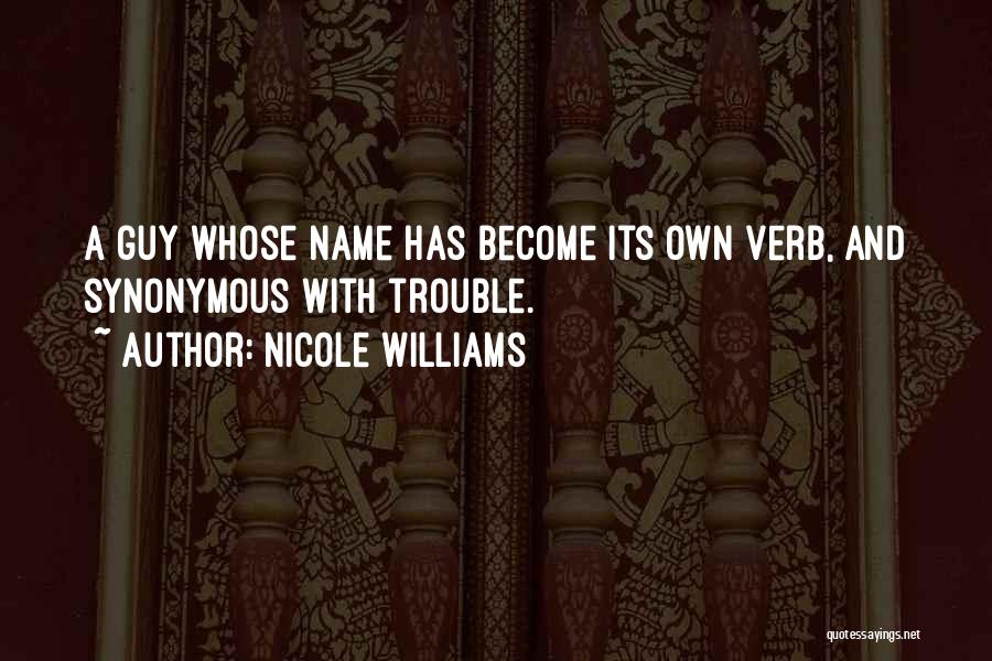 Nicole Williams Quotes: A Guy Whose Name Has Become Its Own Verb, And Synonymous With Trouble.