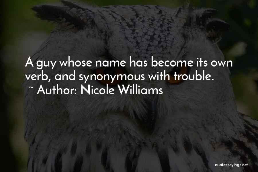 Nicole Williams Quotes: A Guy Whose Name Has Become Its Own Verb, And Synonymous With Trouble.