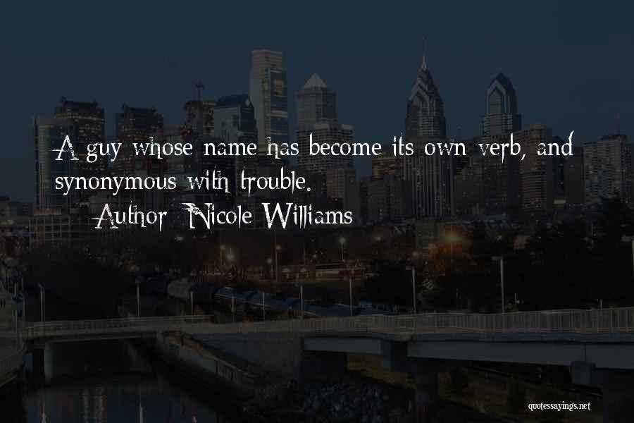 Nicole Williams Quotes: A Guy Whose Name Has Become Its Own Verb, And Synonymous With Trouble.