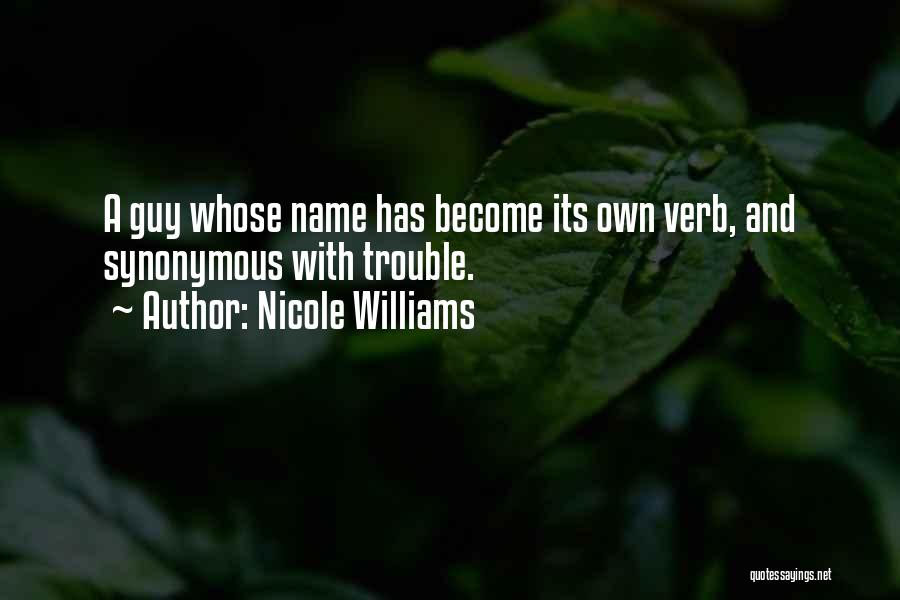 Nicole Williams Quotes: A Guy Whose Name Has Become Its Own Verb, And Synonymous With Trouble.