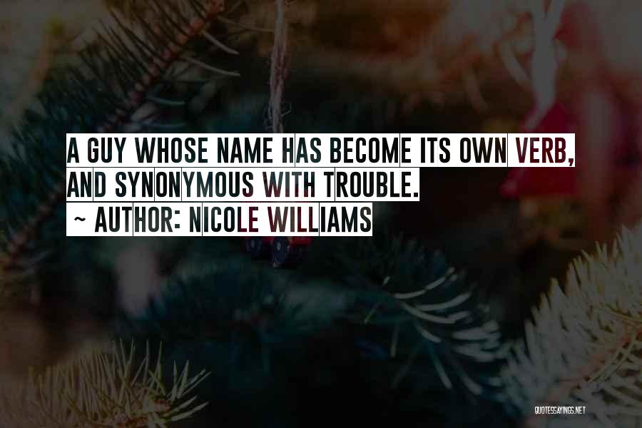 Nicole Williams Quotes: A Guy Whose Name Has Become Its Own Verb, And Synonymous With Trouble.