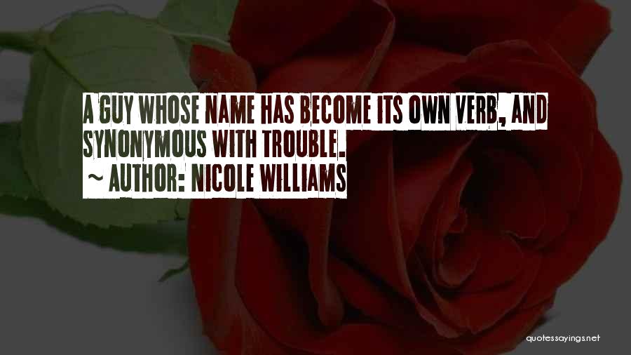 Nicole Williams Quotes: A Guy Whose Name Has Become Its Own Verb, And Synonymous With Trouble.
