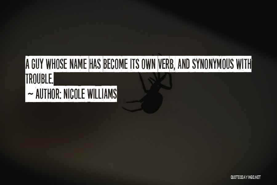 Nicole Williams Quotes: A Guy Whose Name Has Become Its Own Verb, And Synonymous With Trouble.