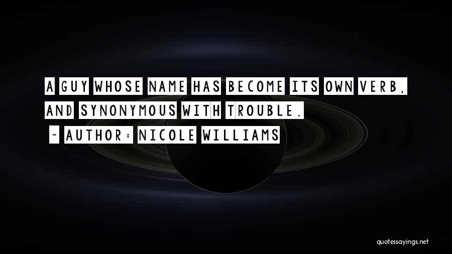 Nicole Williams Quotes: A Guy Whose Name Has Become Its Own Verb, And Synonymous With Trouble.