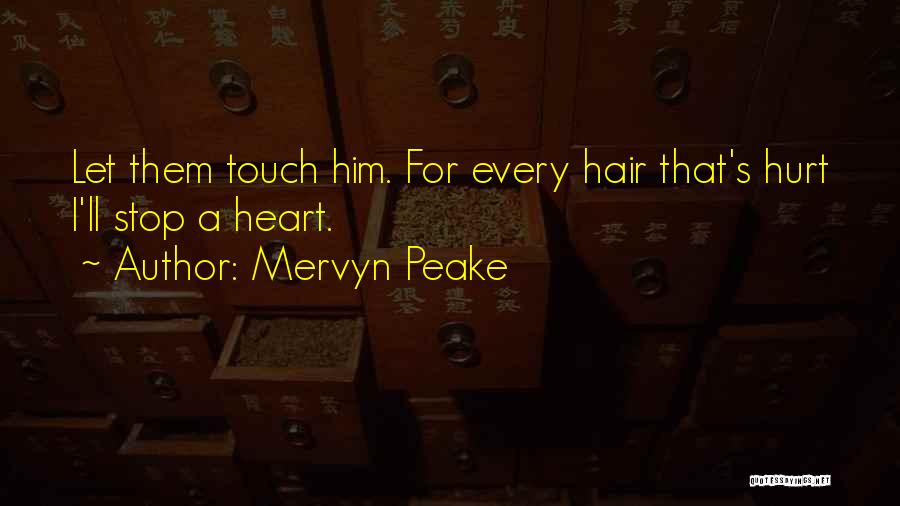 Mervyn Peake Quotes: Let Them Touch Him. For Every Hair That's Hurt I'll Stop A Heart.