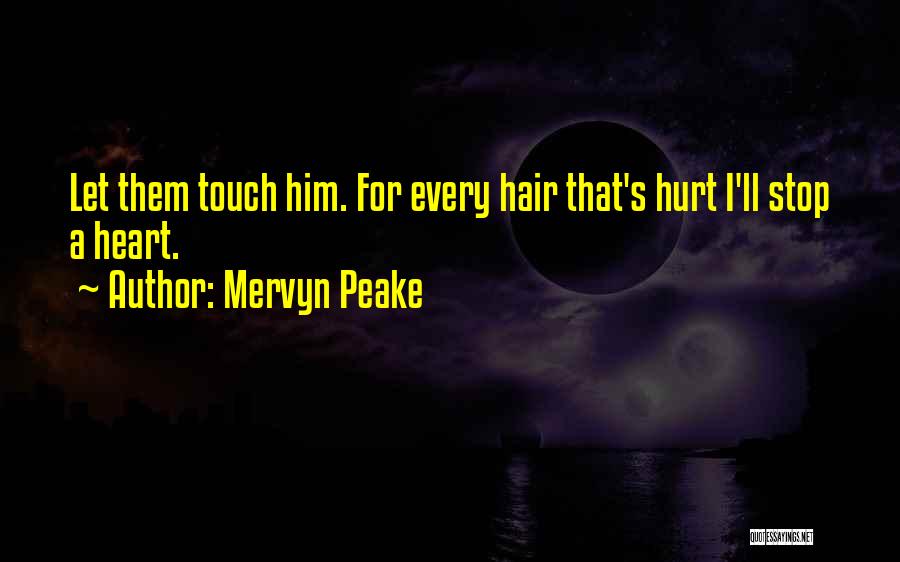 Mervyn Peake Quotes: Let Them Touch Him. For Every Hair That's Hurt I'll Stop A Heart.
