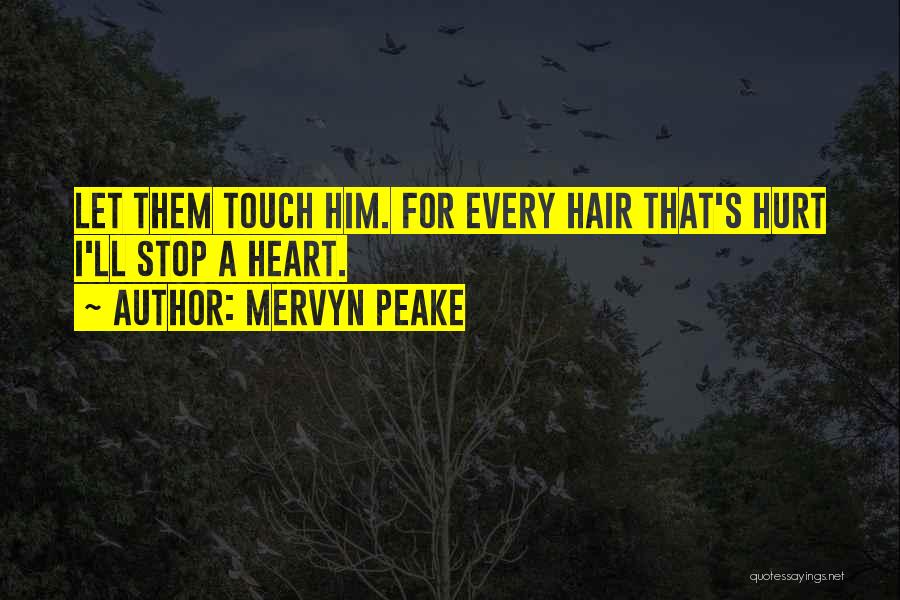 Mervyn Peake Quotes: Let Them Touch Him. For Every Hair That's Hurt I'll Stop A Heart.