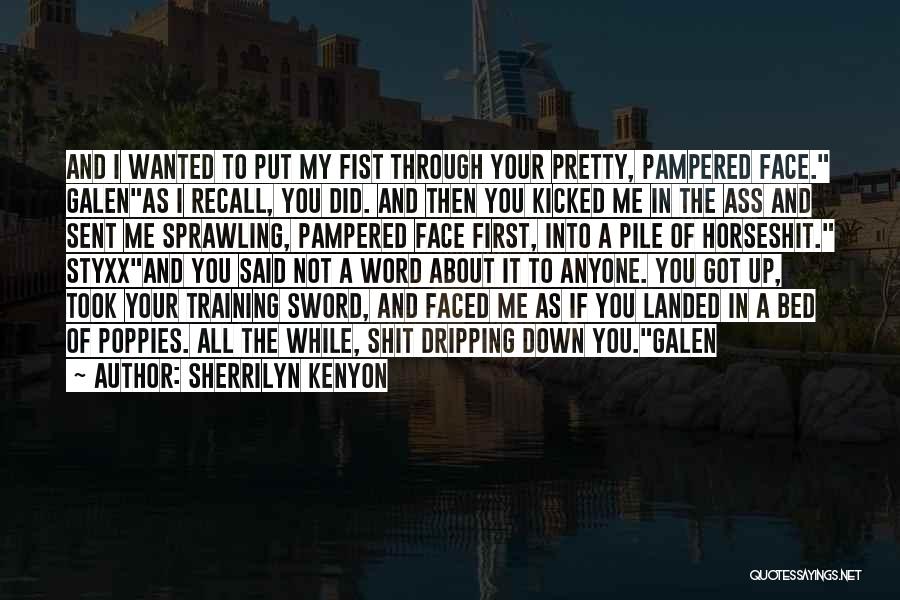 Sherrilyn Kenyon Quotes: And I Wanted To Put My Fist Through Your Pretty, Pampered Face. Galenas I Recall, You Did. And Then You