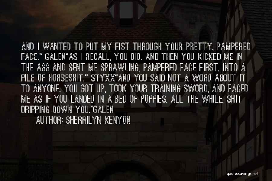 Sherrilyn Kenyon Quotes: And I Wanted To Put My Fist Through Your Pretty, Pampered Face. Galenas I Recall, You Did. And Then You