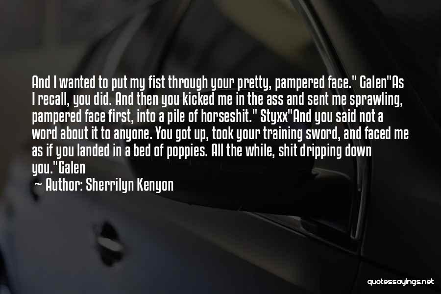 Sherrilyn Kenyon Quotes: And I Wanted To Put My Fist Through Your Pretty, Pampered Face. Galenas I Recall, You Did. And Then You